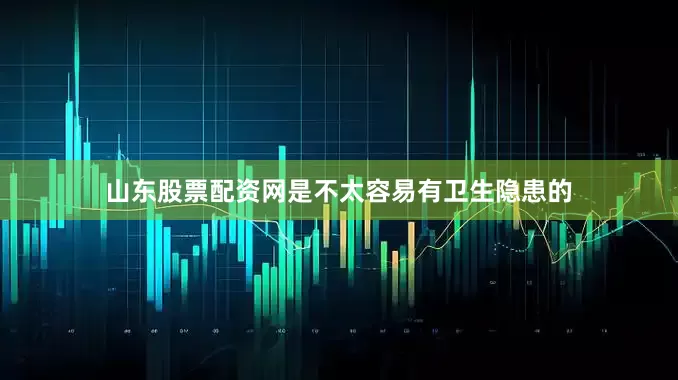 山东股票配资网是不太容易有卫生隐患的