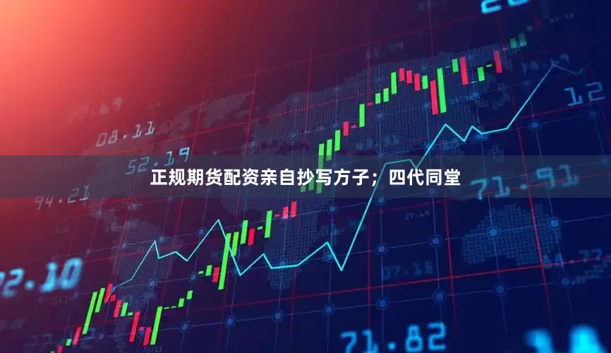 正规期货配资亲自抄写方子；四代同堂