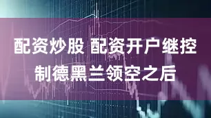 配资炒股 配资开户继控制德黑兰领空之后