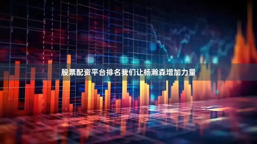 股票配资平台排名我们让杨瀚森增加力量