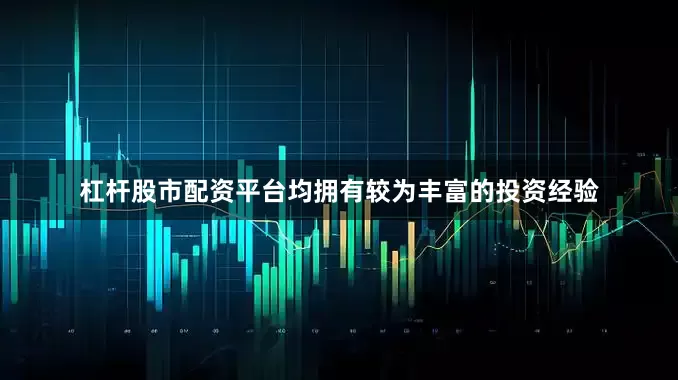杠杆股市配资平台均拥有较为丰富的投资经验