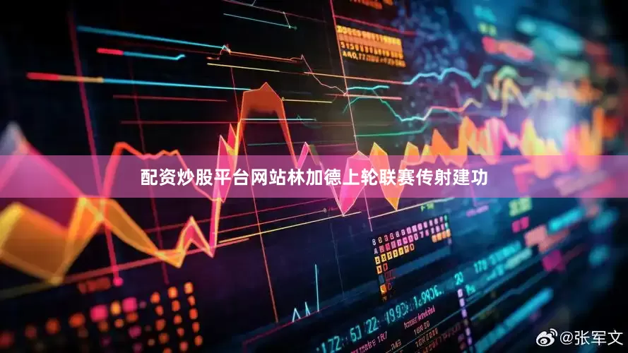 配资炒股平台网站林加德上轮联赛传射建功