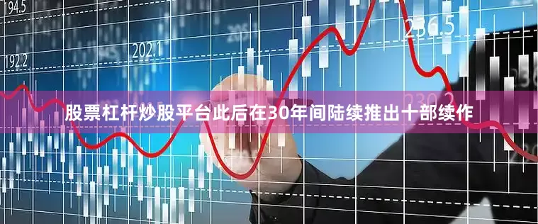 股票杠杆炒股平台此后在30年间陆续推出十部续作