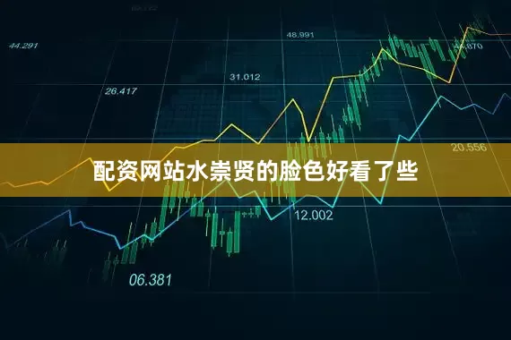 配资网站水崇贤的脸色好看了些