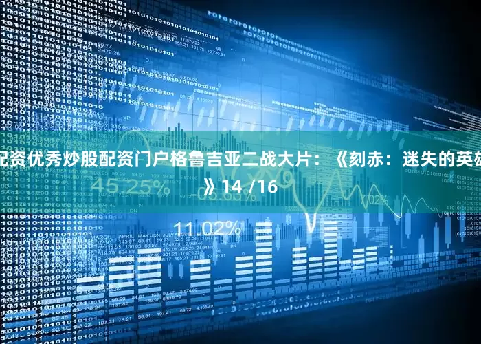 配资优秀炒股配资门户格鲁吉亚二战大片：《刻赤：迷失的英雄》14 /16