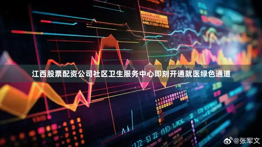 江西股票配资公司社区卫生服务中心即刻开通就医绿色通道