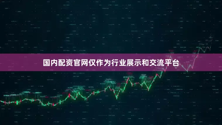 国内配资官网仅作为行业展示和交流平台
