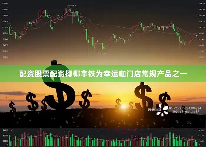 配资股票配资椰椰拿铁为幸运咖门店常规产品之一