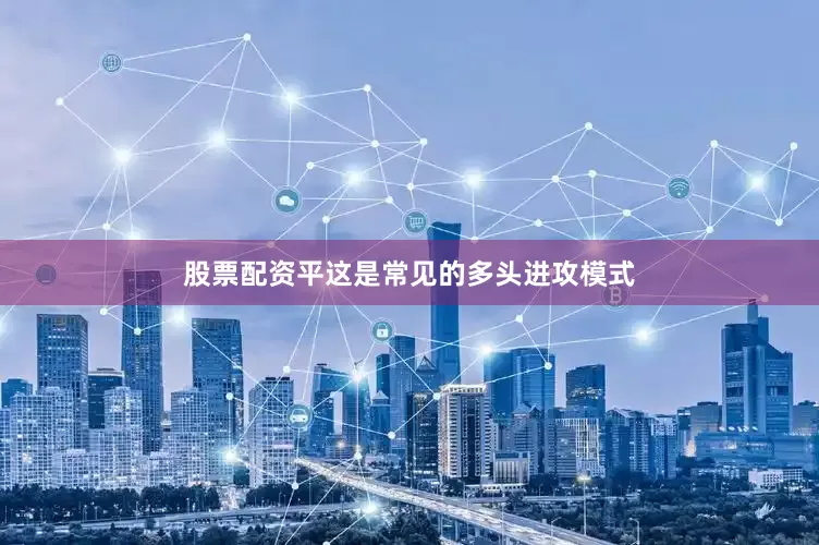 股票配资平这是常见的多头进攻模式