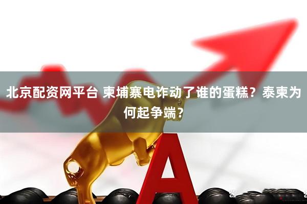 北京配资网平台 柬埔寨电诈动了谁的蛋糕？泰柬为何起争端？